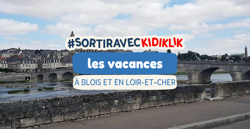 Que faire pendant les vacances à Blois et dans le Loir-et-Cher ?